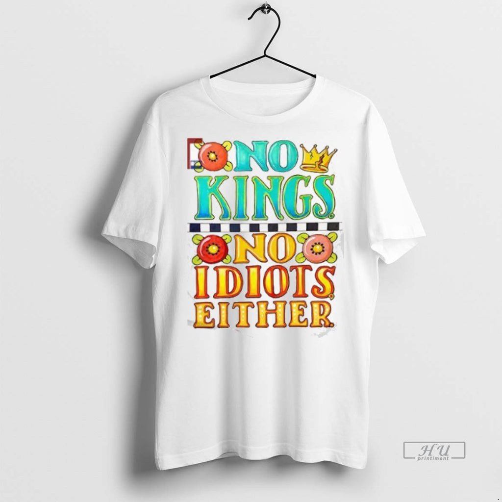 Limited Edition No Kings No Idiots Either Tee Shirt Sweater