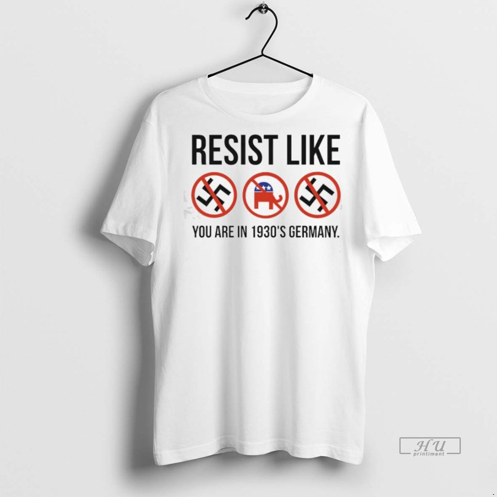 Limited Edition Resist Like You Are In 1930s Germany Tee Shirt Sweater