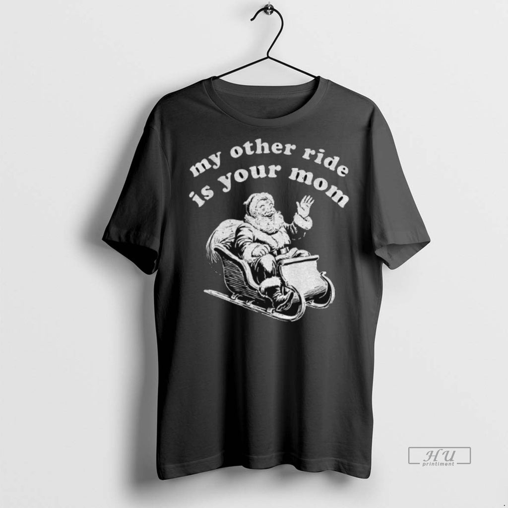 Limited Edition Santa Claus My Other Ride Is Your Mom Christmas Tee Shirt Sweater