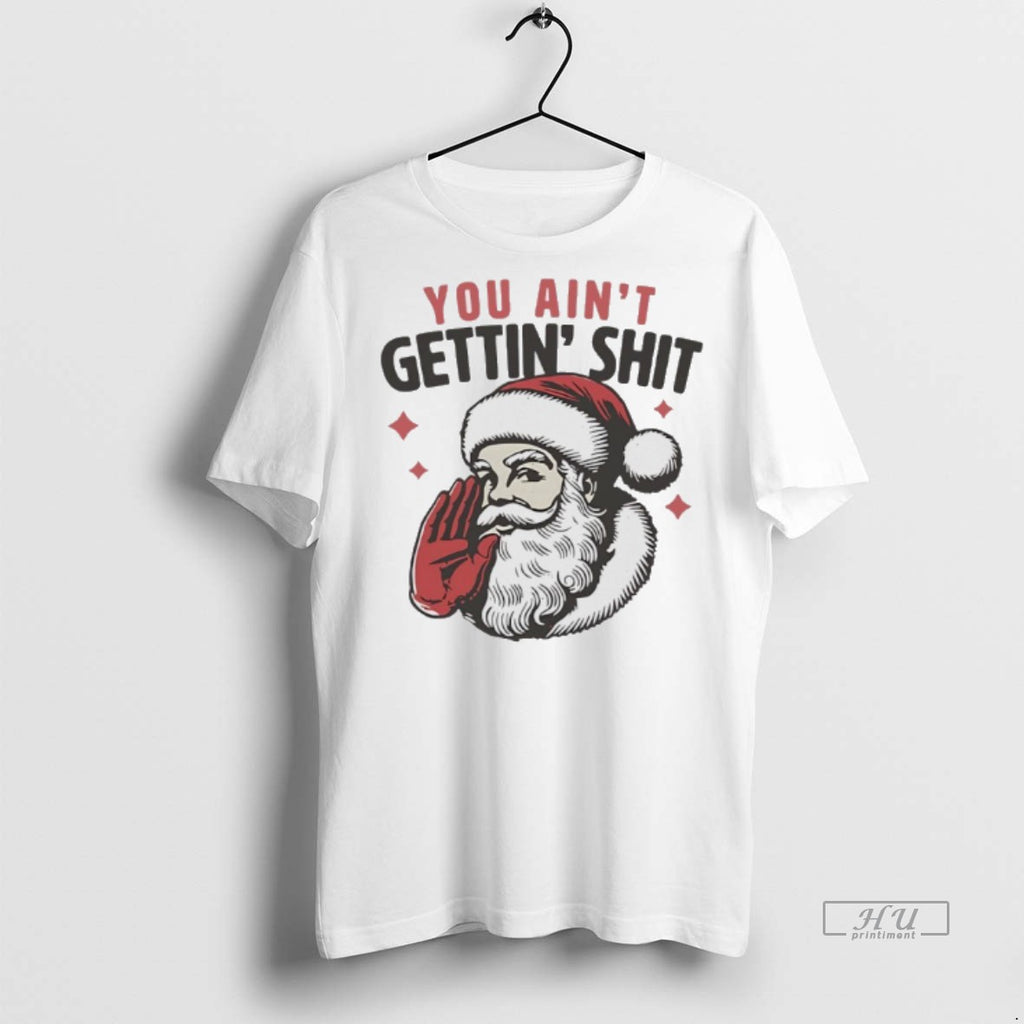 Limited Edition Santa Claus You Aint Gettin Shit Tee Shirt Sweater