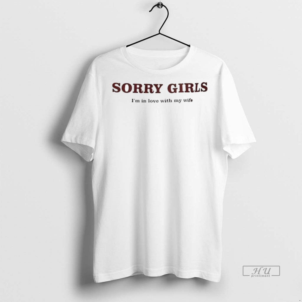 Limited Edition Sorry Girls Im On Love With My Wife Tee Shirt Sweater