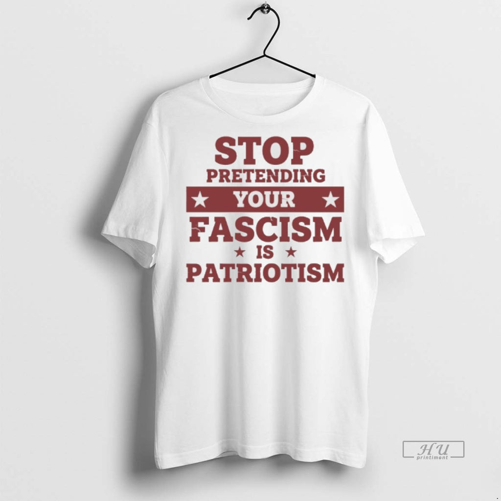 Limited Edition Stop Pretending Your Fascism Is Patriotism Anti Trump Tee Shirt Sweater