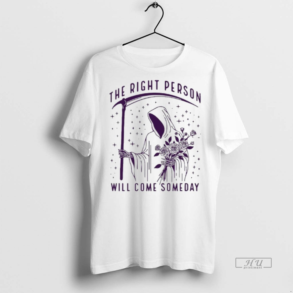 Limited Edition The Right Person Will Come Someday Grim Reaper Tee Shirt Sweater