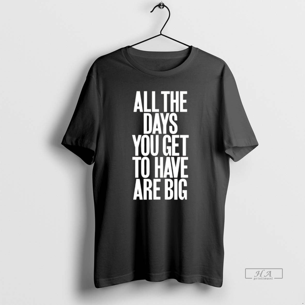 Official All The Days You Get To Have Are Big