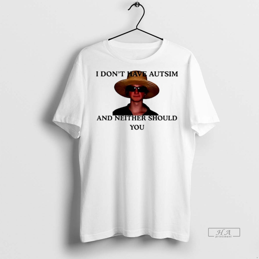 Official Amish Dude I Dont Have Autsim And Neither Should You Shirt
