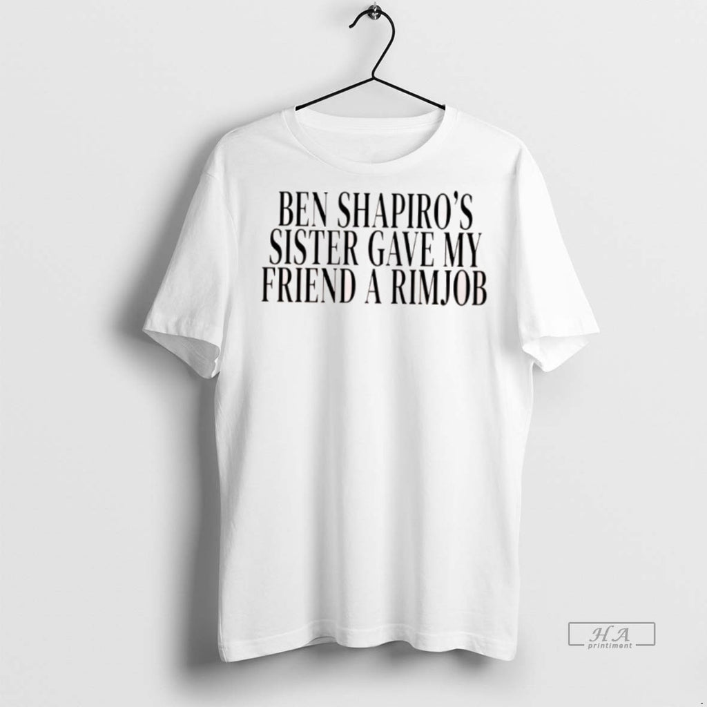 Official Ben Shapiros Sister Gave My Friend A Rimjob Shirt