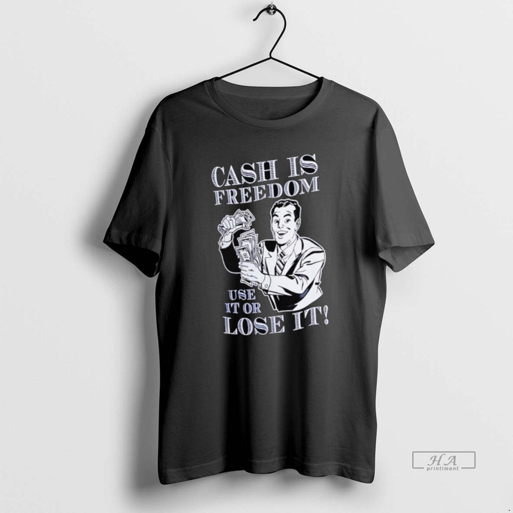 Official Cash Is Freedom Use It Or Lose It T Shirt 2