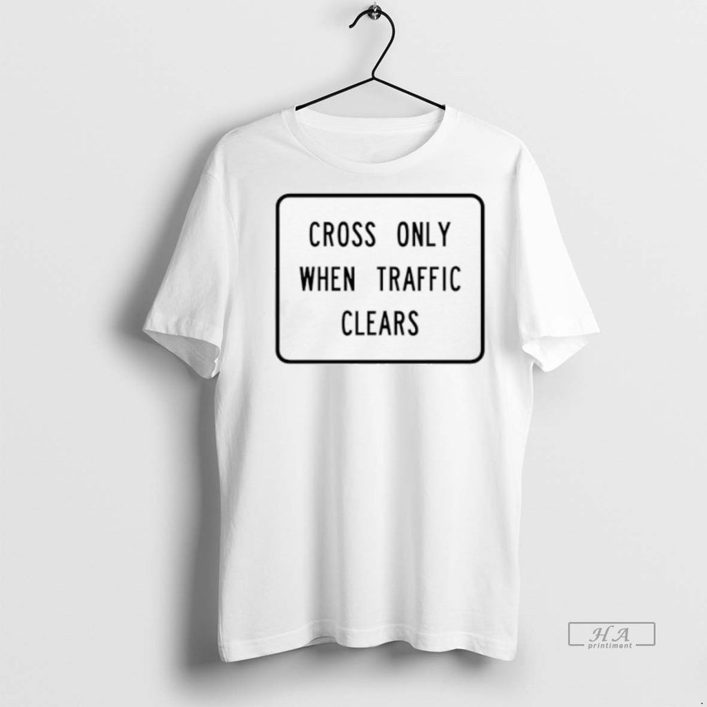 Official Cross Only When Traffic Clears Shirt