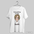 Official Everything Is Fine Sniff T Shirt Png