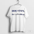 Official Houston Hes A Problem Shirt