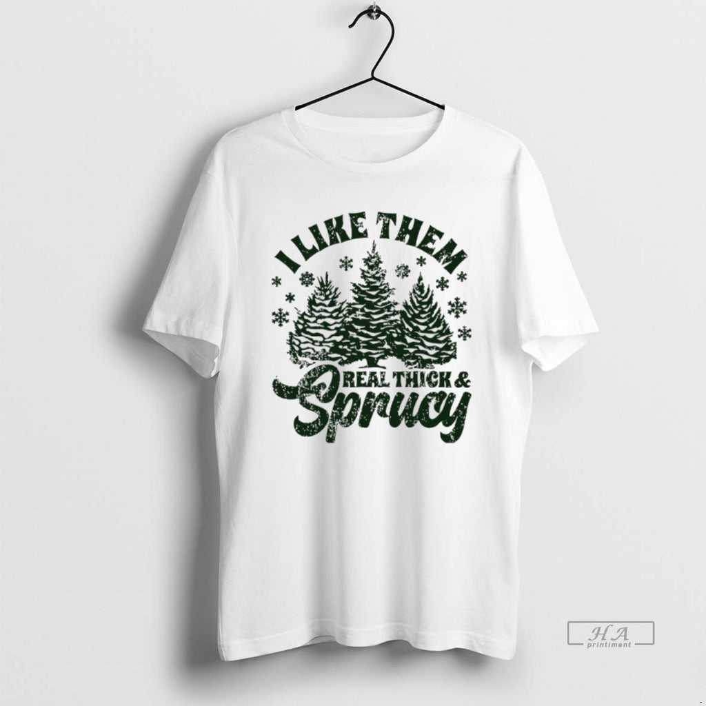Official I Like Them Real Thick And Sprucy Christmas Tree
