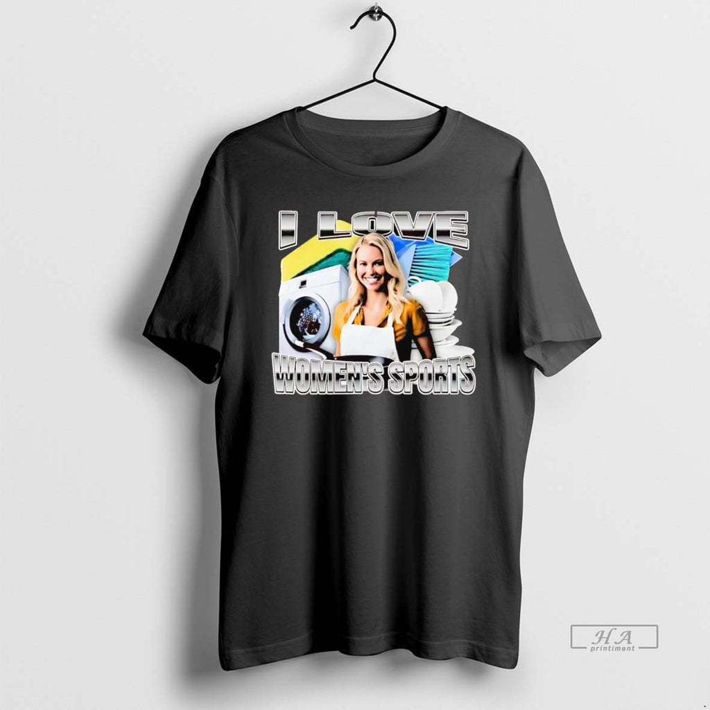 Official I Love Womens Sports Do The Household Chores