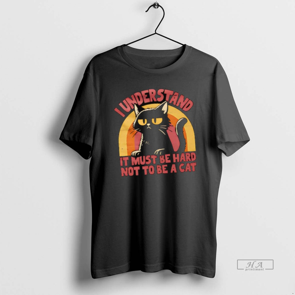 Official I Understand It Must Be Hard Not To Be A Cat Vintage