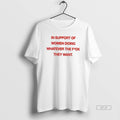 Official In Support Of Women Doing Whatever The Fck They Want Tee