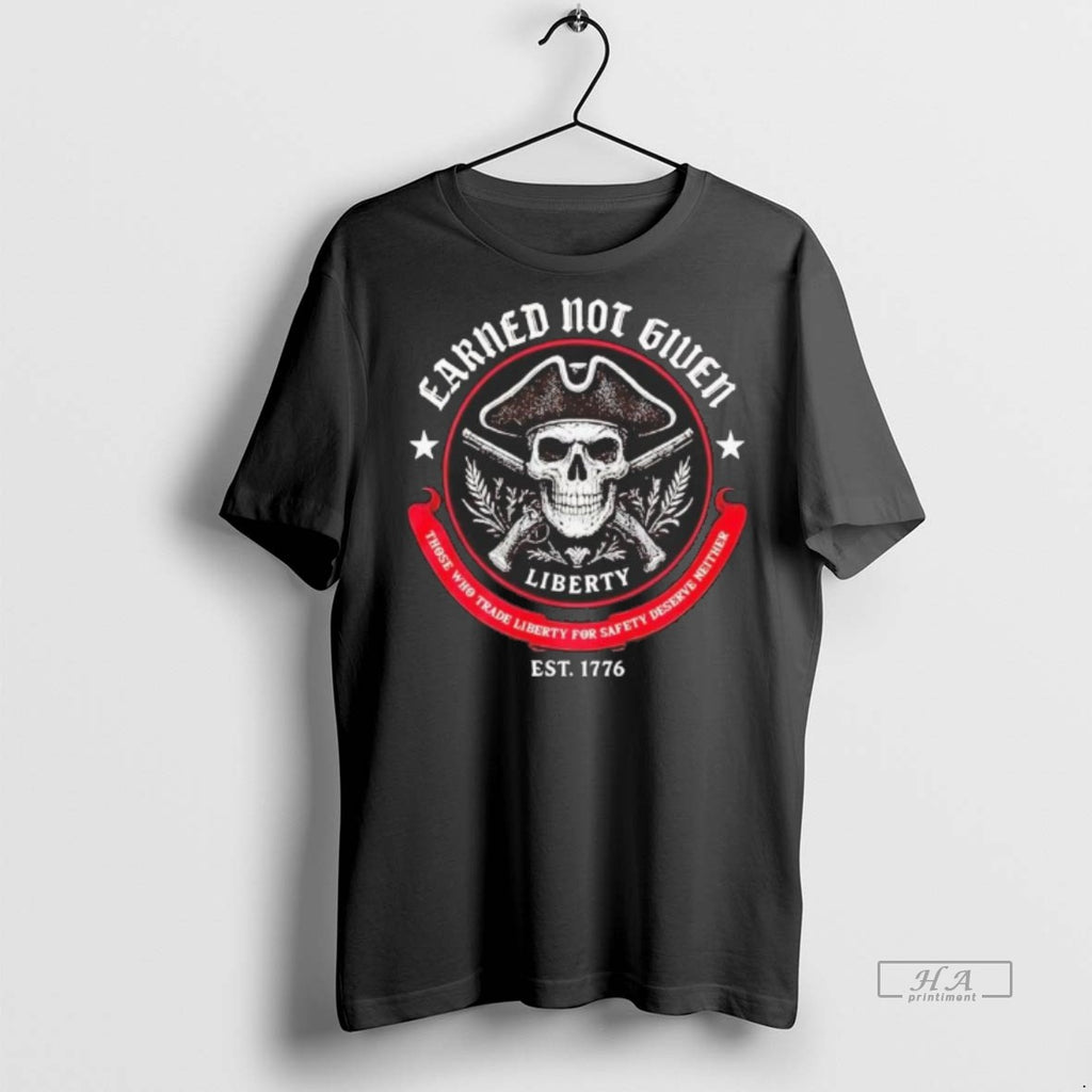 Official Liberty Earned Not Given Those Who Trade Liberty For Safety Est 1776 Shirt