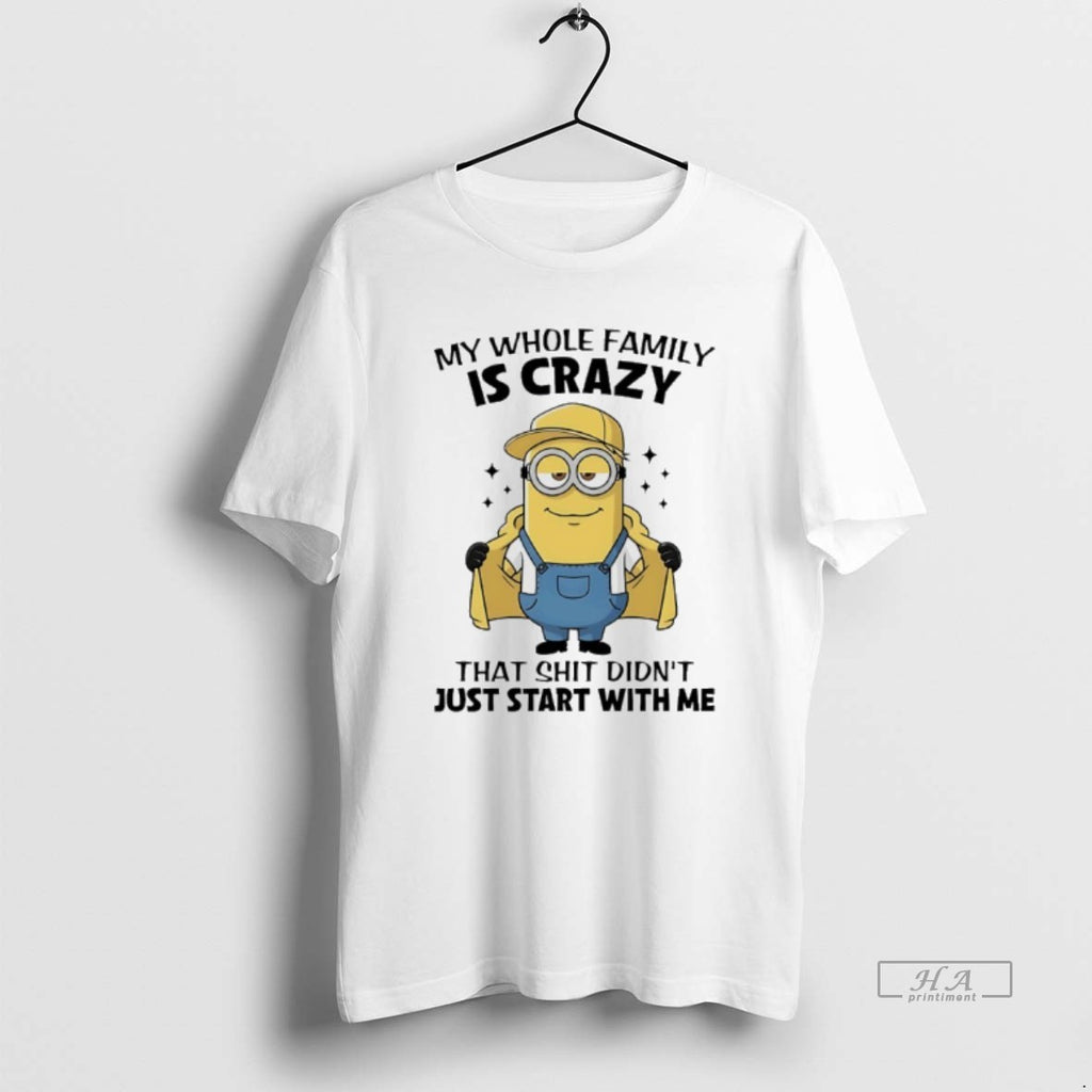 Official Minions My Whole Family Is Crazy That Shit Didnt Just Start With Me