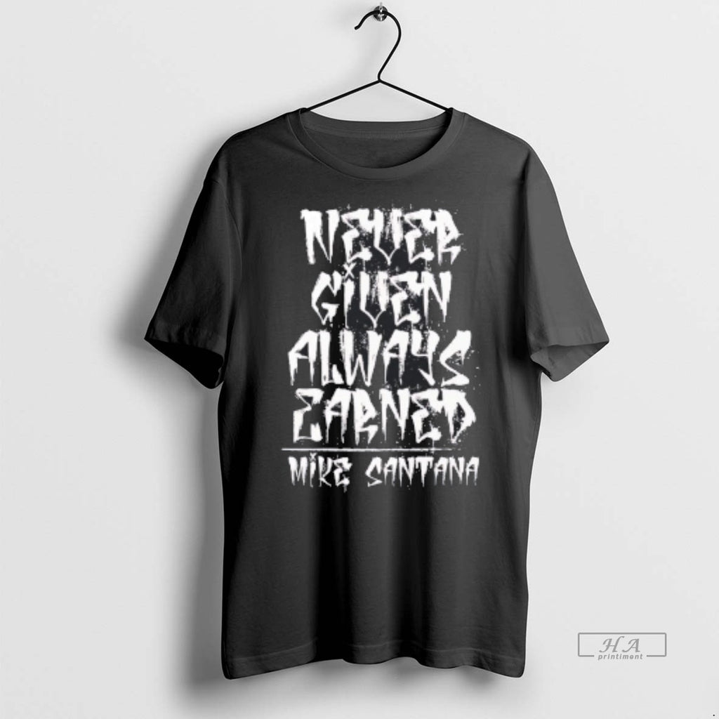 Official Never Given Always Earned Mike Santana Shirt
