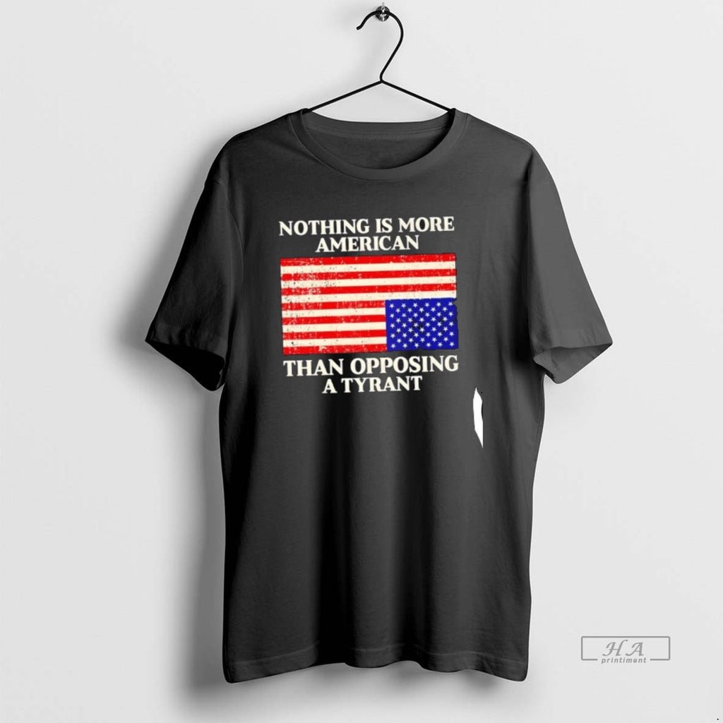 Official Nothing Is More American Than Opposing A Tyrant Us Flag