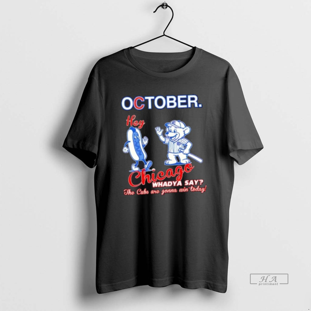 Official October Hey Chicago Whadya Say The Cubs Are Gonna Win Today