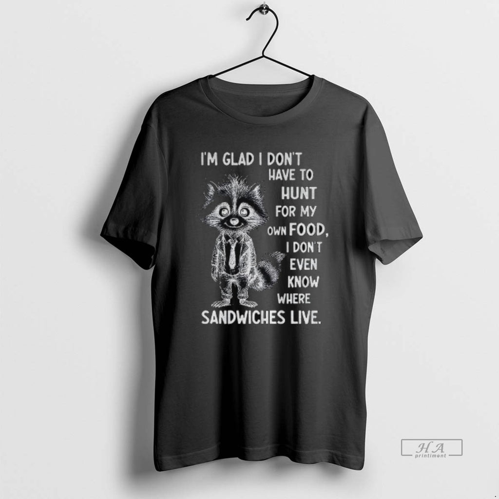 Official Raccoon Im Glad I Dont Have To Hunt For My Own Food