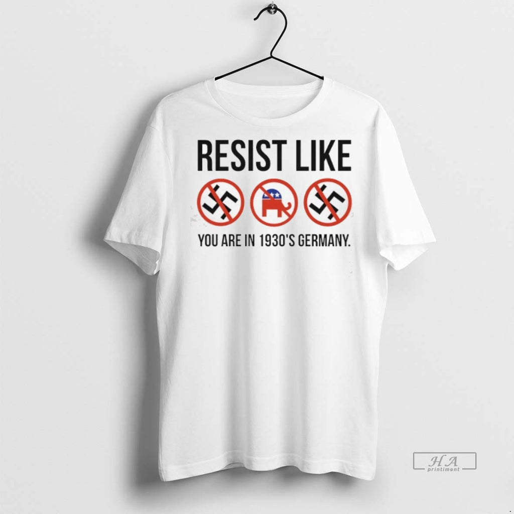 Official Resist Like You Are In 1930s Germany Shirt