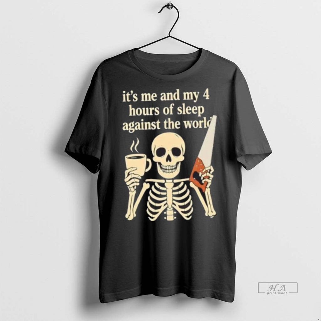 Official Skeleton Its Me And My 4 Hours Of Sleep Against The World Shirt