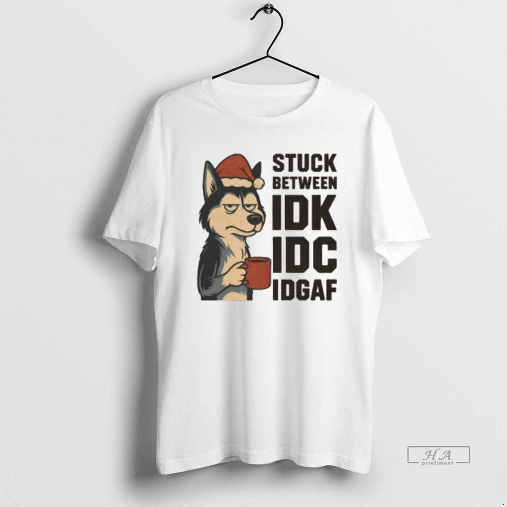 Official Stuck Between Idk Idc And Idgaf Husky Dog Chrismas