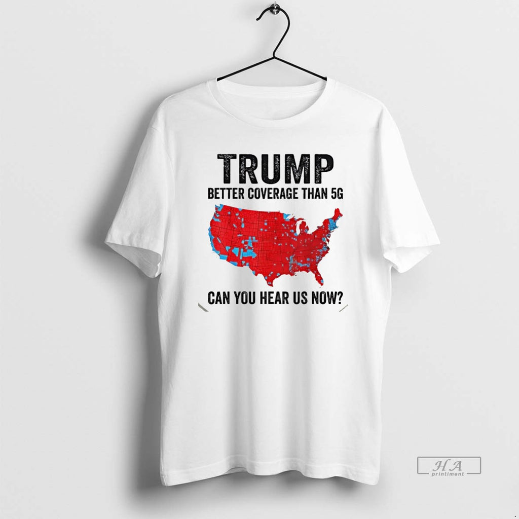 Official Trump Better Coverage Than 5g Can You Hear Us Now White