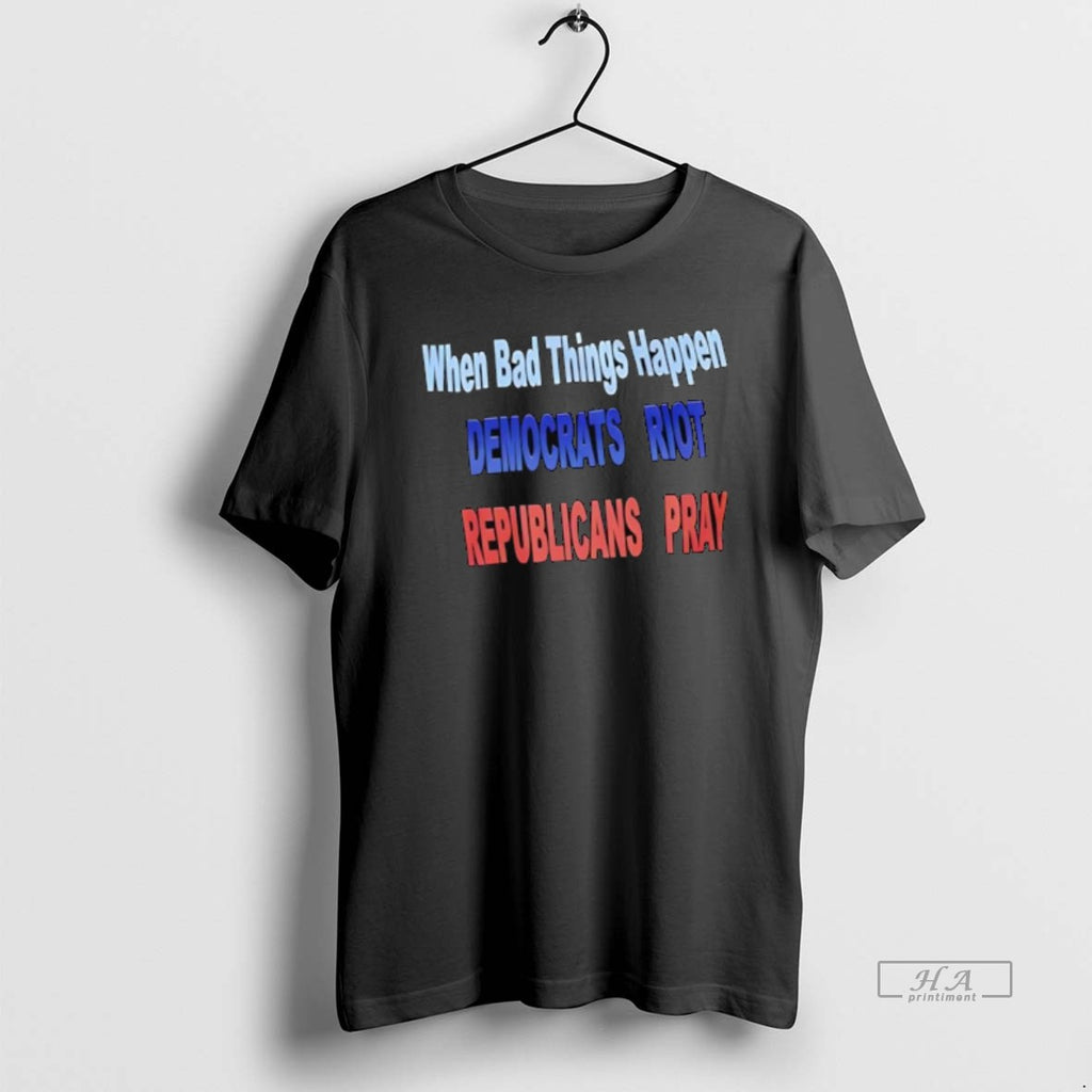 Official Wshen Bad Things Happen Democrats Riot Republicans Pray