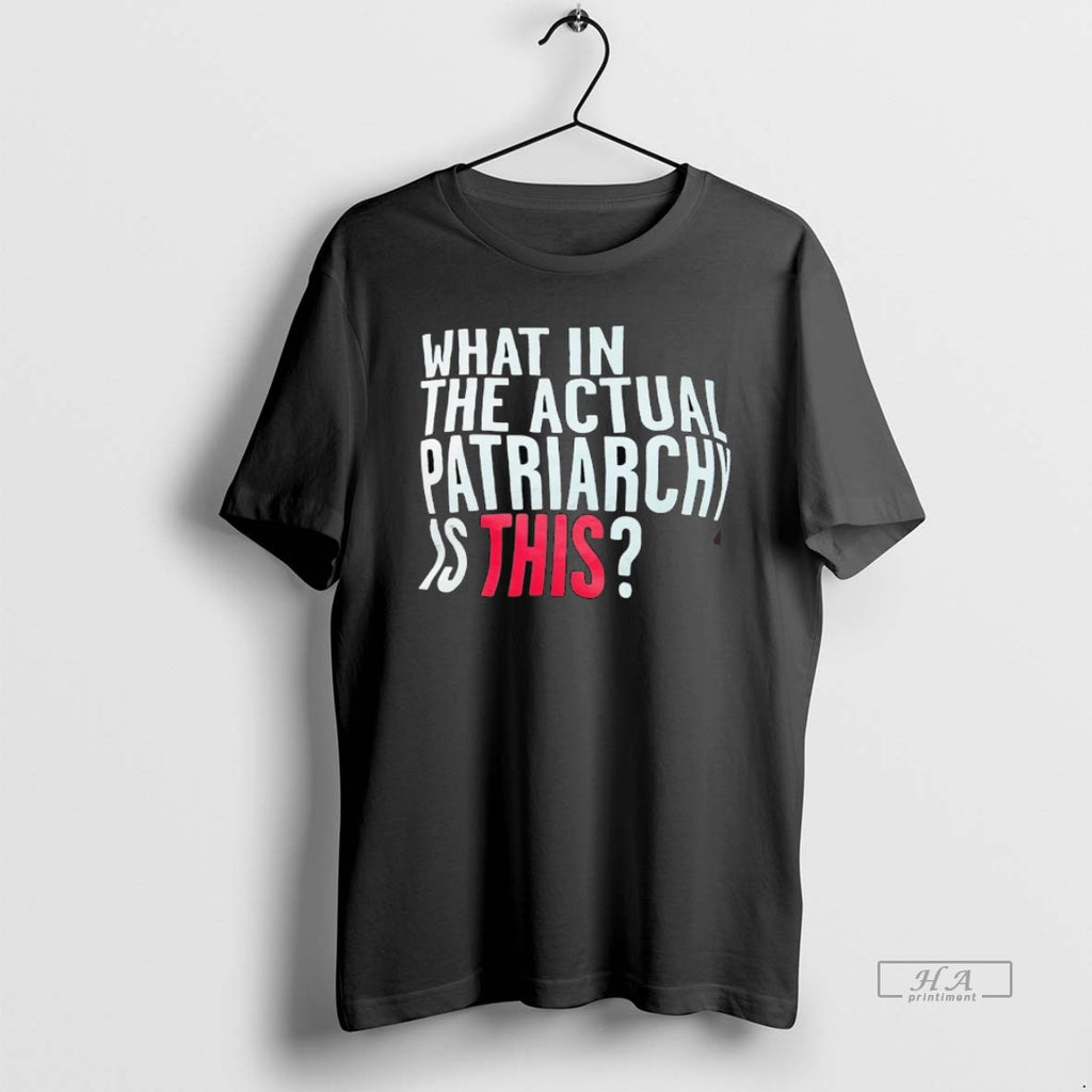 Official What In The Actual Patriarchy Is This