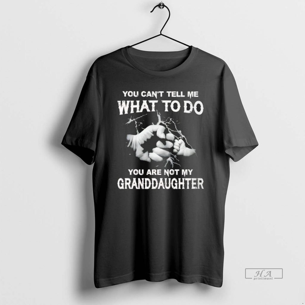 Official You Cant Tell Me What To Do You Are Not My Granddayghter