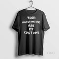 Official Your Hallucinations Are My Costume Shirt