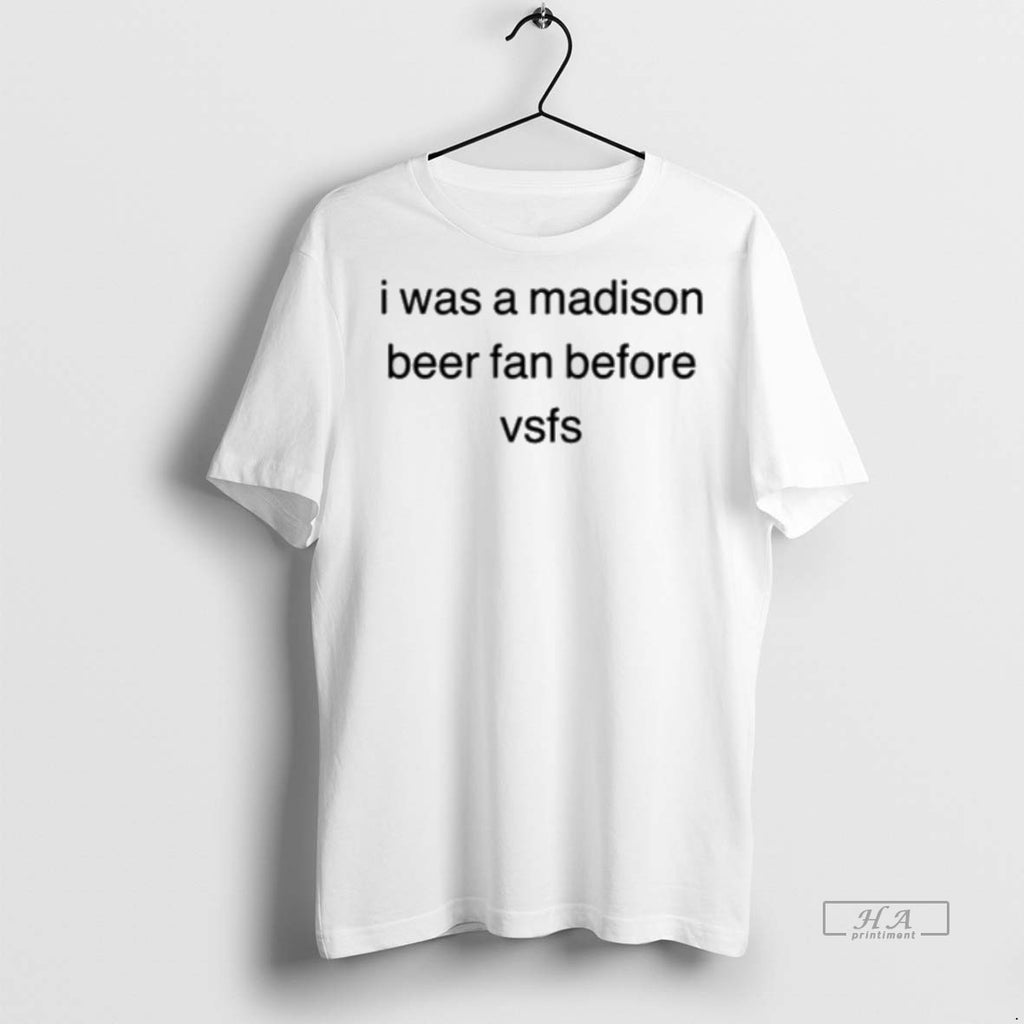 Official I Was A Madison Beer Fan Before Vsfs 2025 Shirt