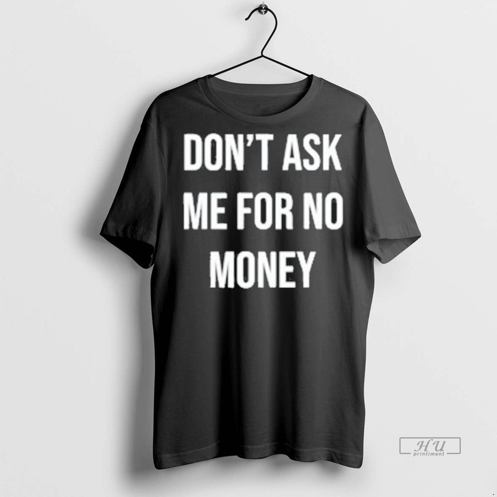 Officials Dont Ask Me For No Money Tee Shirt Sweater