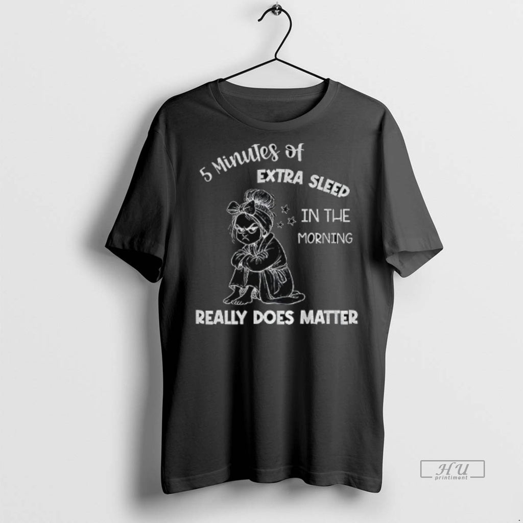 Officials Girl 5 Minutes Of Extra Sleep In The Morning Really Does Matter Graphic Tee