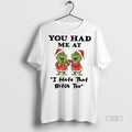 Officials Grinch Chrismas You Had Me At I Hate That Bitch Too Tee Shirt Sweater