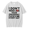 Officials I Dont Need Sex Your President Fucks Me Every Day Tee