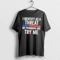 Officials I Identify As A Threat My Pronouns Are Try Me Tee