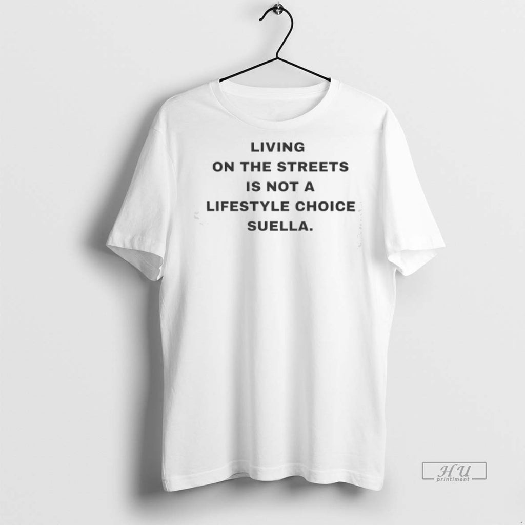 Officials Living On The Streets Is Not A Lifestyle Choice Suella Graphic Tee Shirt Sweater