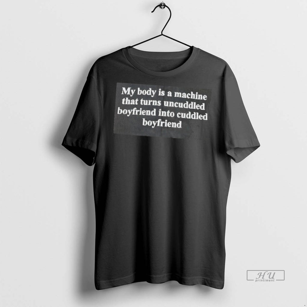 Officials My Body Is A Machine That Turns Uncuddled Boyfriend Into Cuddled Boyriend