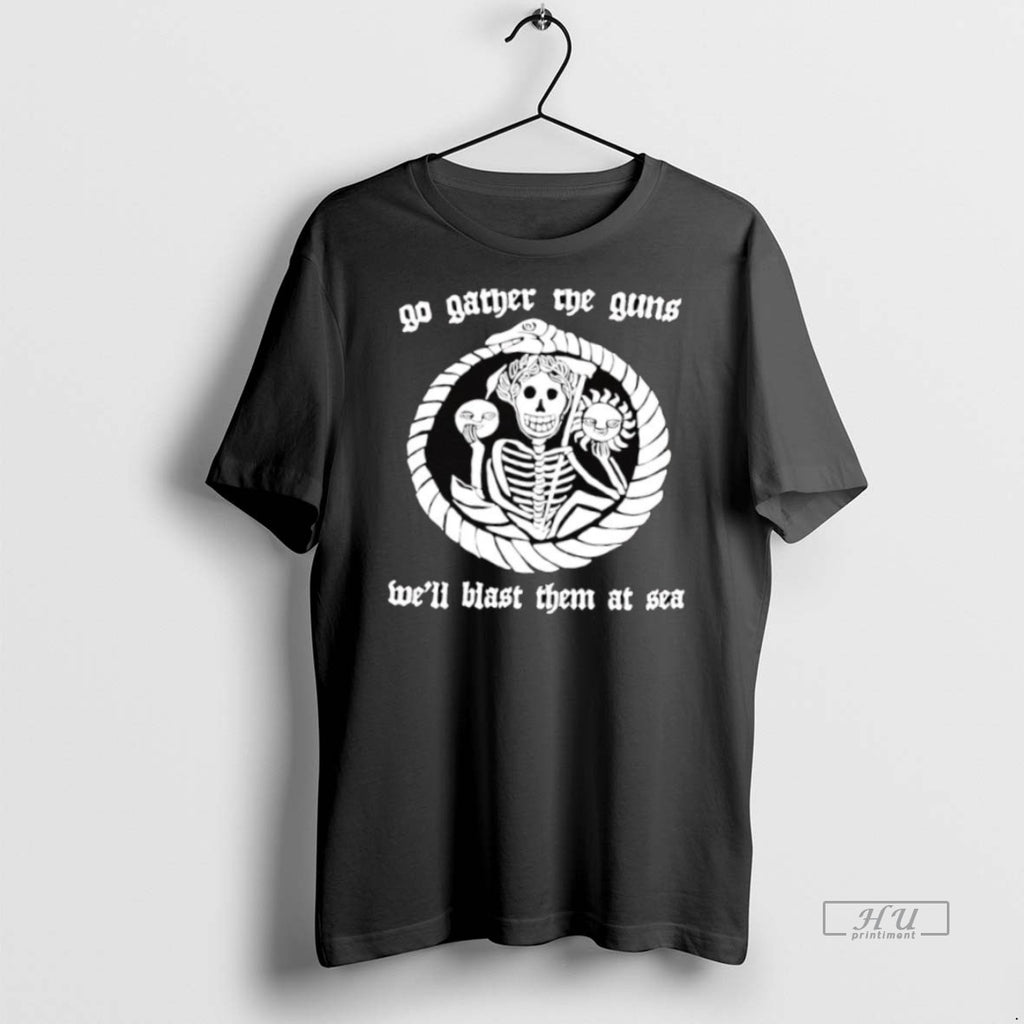 Officials Skeleton Sun Flower Go Gather The Guns Well Blast Them At Sea Graphic Tee