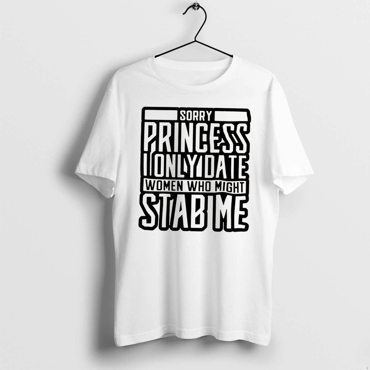 Officials Sorry Princess I Only Date Women Who Might Stab Me Tee