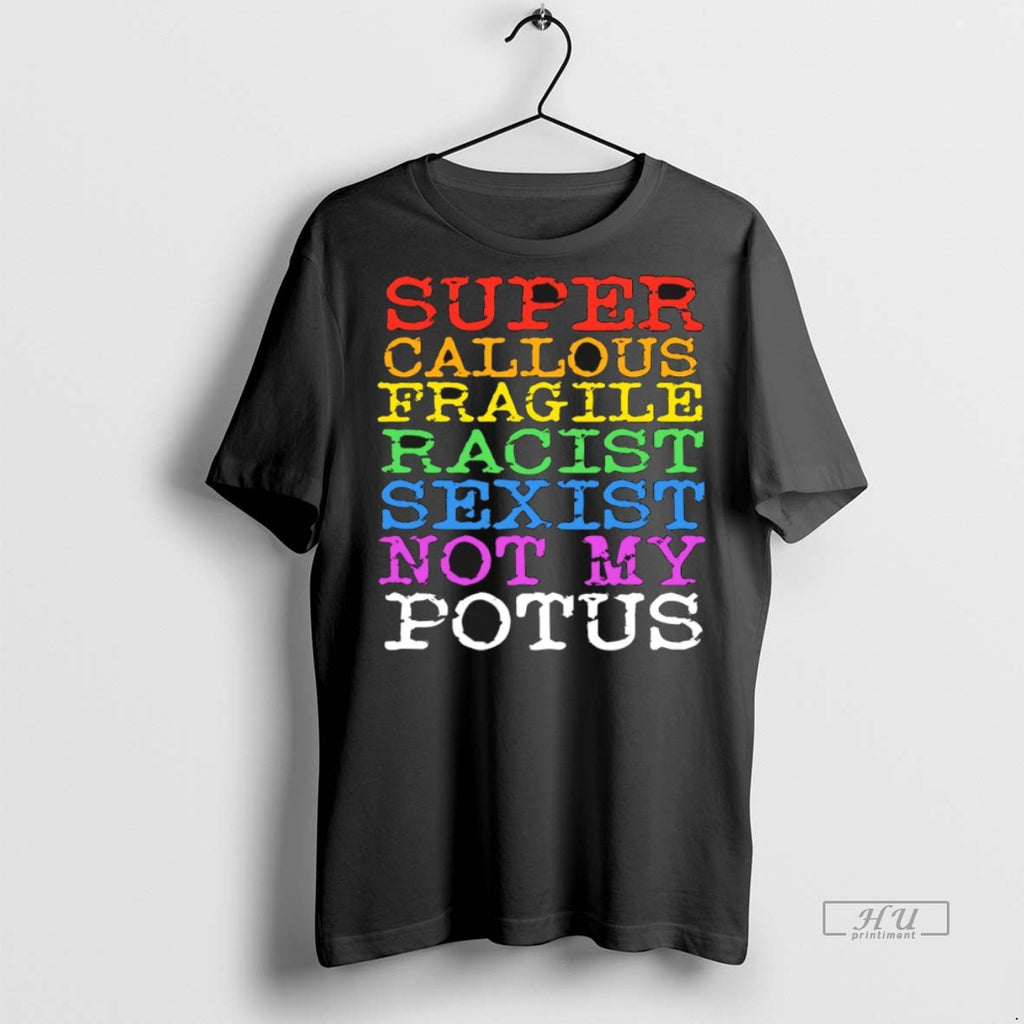Officials Super Callous Fragile Racist Sexist Not My Potus T Shirt Sweater