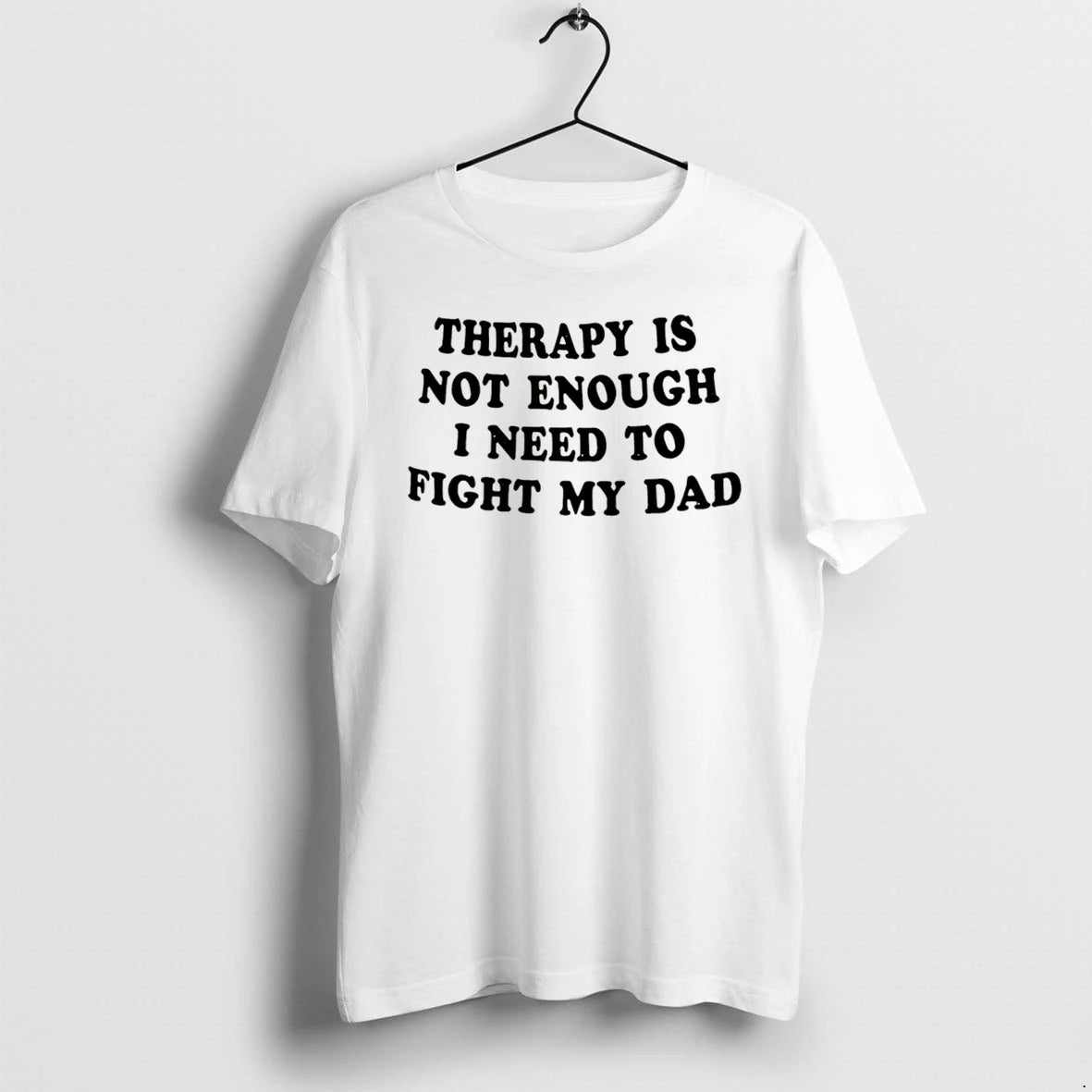 Officials Therapy Is Not Enough I Need To Fight My Dad Tee