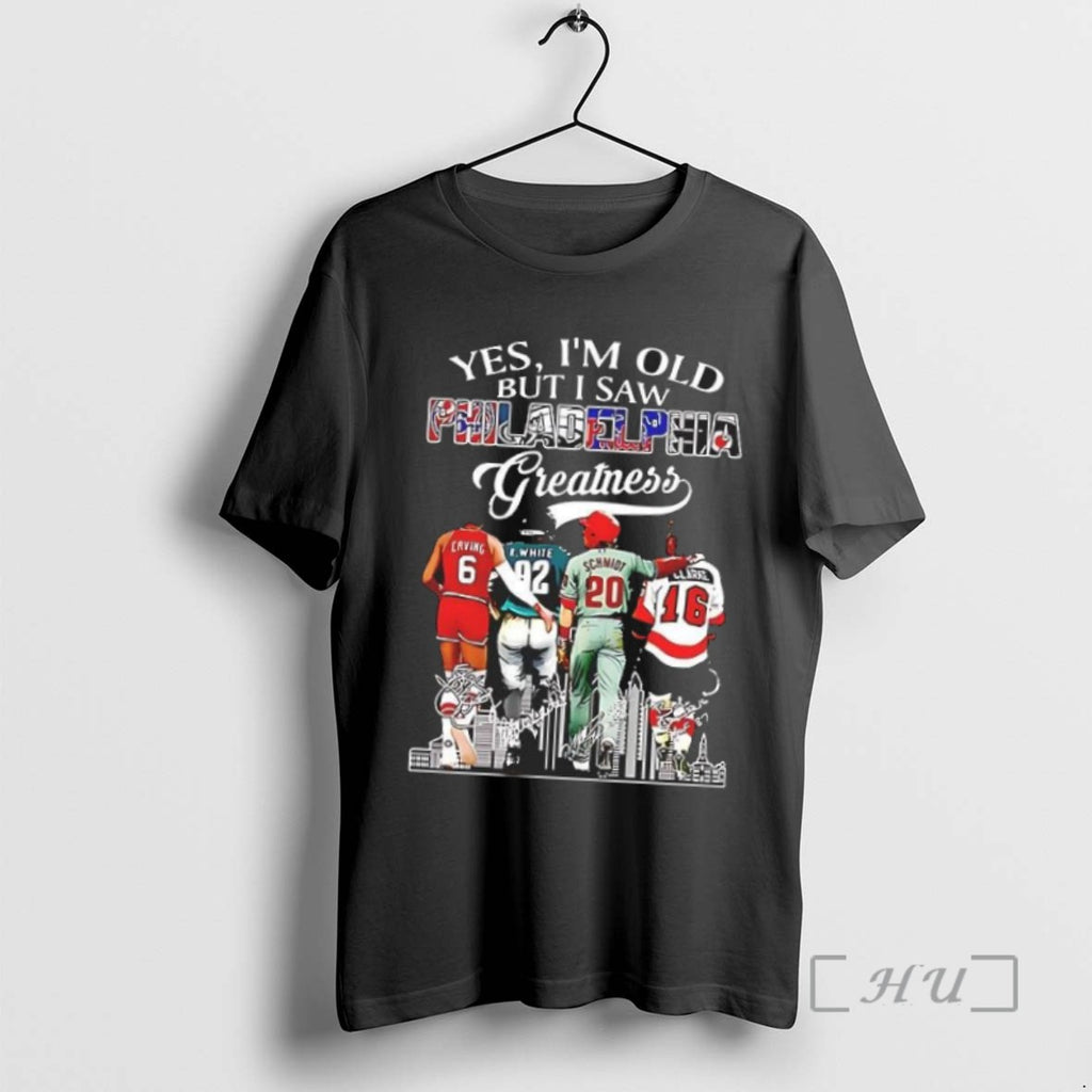 Officials Trending Premium Yes Im Old But I Saw Philadelphia Greatness Signatures Tee Shirt Sweater
