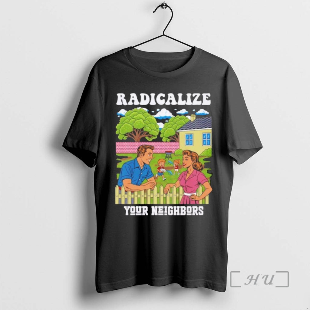 Officials Trending Radicalize Your Neighbors Tee Shirt Sweater