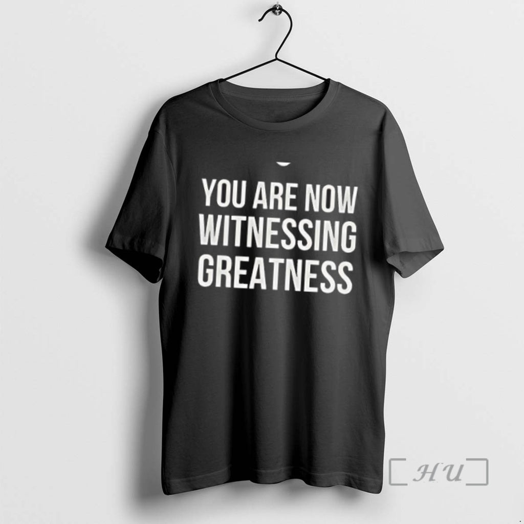 Officials Trending Top You Are Now Witnessing Greatness Tee Shirt Sweater