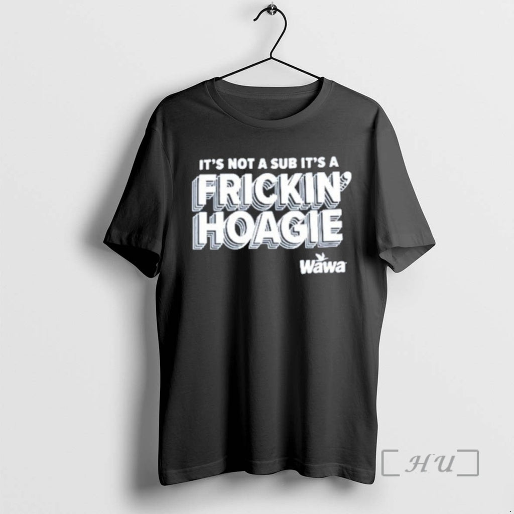 Officials Trending Wawa Philly Its Not A Sub Its A Frickin Hoagie Tee Shirt Sweater