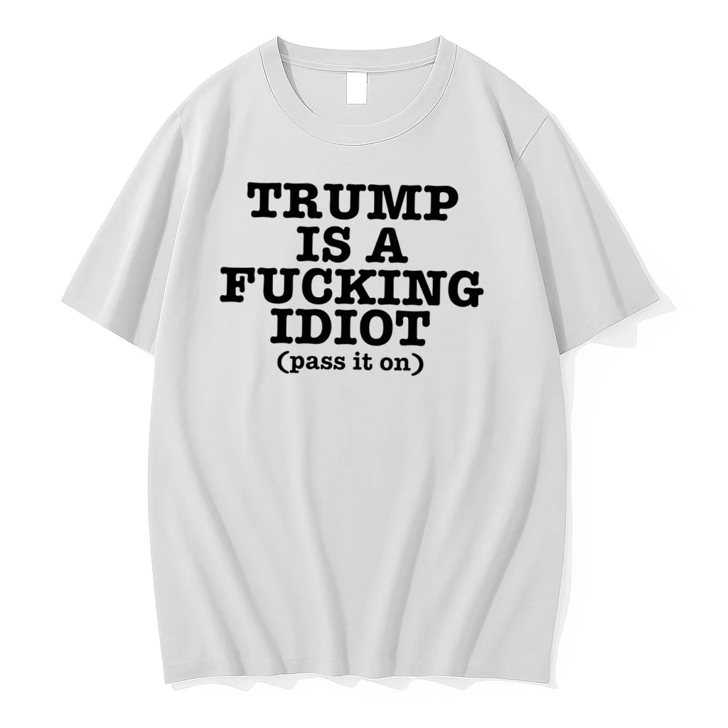 Officials Trump Is A Fucking Idiot Pass It On Political Slogan Tee