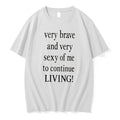 Officials Very Brave And Very Sexy Of Me To Continue Living Tee